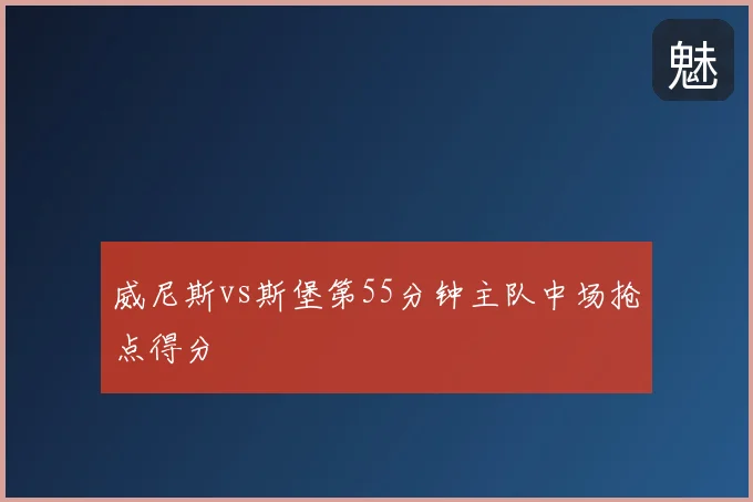 威尼斯vs斯堡第55分钟主队中场抢点得分
